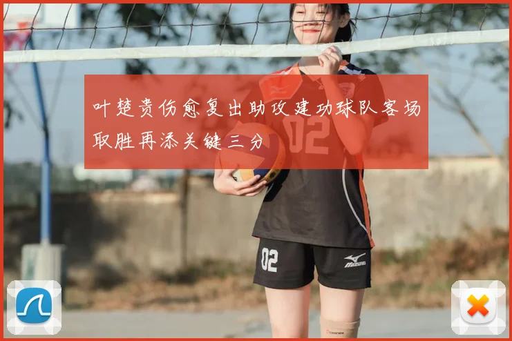 叶楚贵伤愈复出助攻建功球队客场取胜再添关键三分